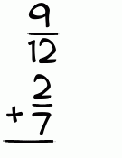 What is 9/12 + 2/7?