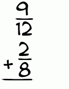 What is 9/12 + 2/8?