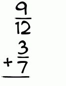 What is 9/12 + 3/7?
