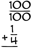 What is 100/100 + 1/4?