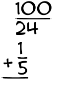 What is 100/24 + 1/5?