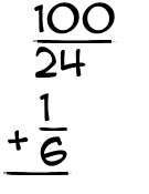 What is 100/24 + 1/6?
