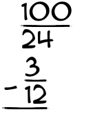 What is 100/24 - 3/12?