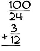What is 100/24 + 3/12?