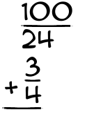 What is 100/24 + 3/4?