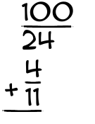 What is 100/24 + 4/11?