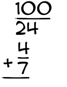 What is 100/24 + 4/7?