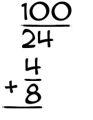 What is 100/24 + 4/8?