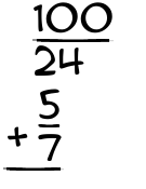 What is 100/24 + 5/7?