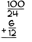 What is 100/24 + 6/12?