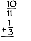 What is 10/11 + 1/3?