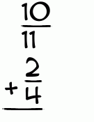 What is 10/11 + 2/4?