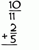 What is 10/11 + 2/5?