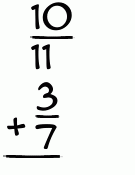 What is 10/11 + 3/7?