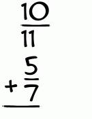 What is 10/11 + 5/7?