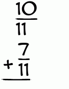 What is 10/11 + 7/11?