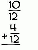 What is 10/12 + 4/12?