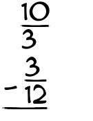 What is 10/3 - 3/12?