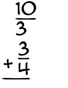 What is 10/3 + 3/4?