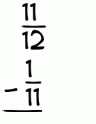 What is 11/12 - 1/11?