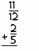 What is 11/12 + 2/5?