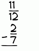 What is 11/12 - 2/7?