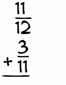 What is 11/12 + 3/11?