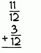 What is 11/12 + 3/12?