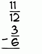 What is 11/12 - 3/6?