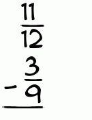 What is 11/12 - 3/9?