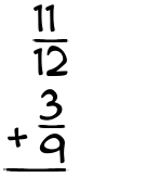 What is 11/12 + 3/9?