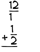 What is 12/1 + 1/2?