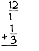 What is 12/1 + 1/3?