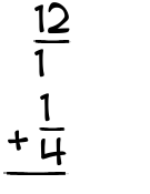 What is 12/1 + 1/4?