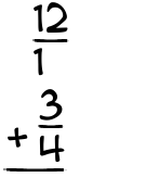 What is 12/1 + 3/4?