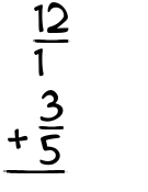 What is 12/1 + 3/5?
