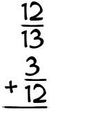 What is 12/13 + 3/12?
