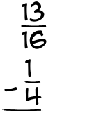 What is 13/16 - 1/4?