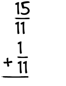 What is 15/11 + 1/11?