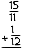 What is 15/11 + 1/12?