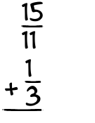 What is 15/11 + 1/3?