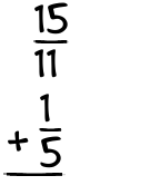 What is 15/11 + 1/5?