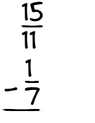 What is 15/11 - 1/7?