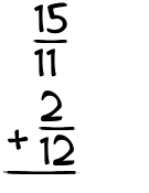 What is 15/11 + 2/12?