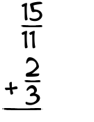 What is 15/11 + 2/3?