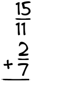 What is 15/11 + 2/7?