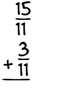 What is 15/11 + 3/11?