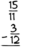 What is 15/11 - 3/12?