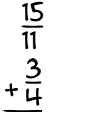 What is 15/11 + 3/4?