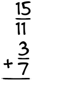 What is 15/11 + 3/7?